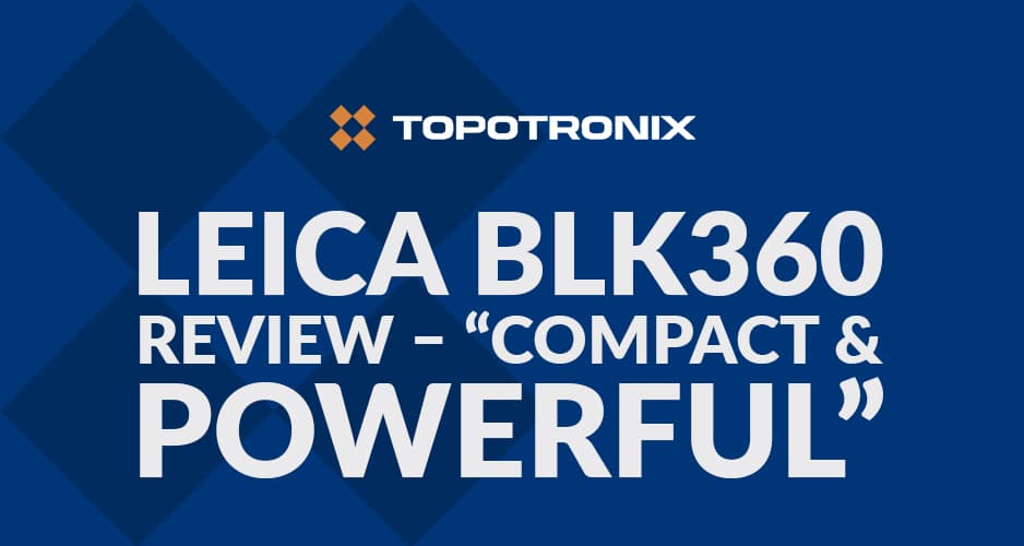 Leica BLK360 Review – “Compact & Powerful”