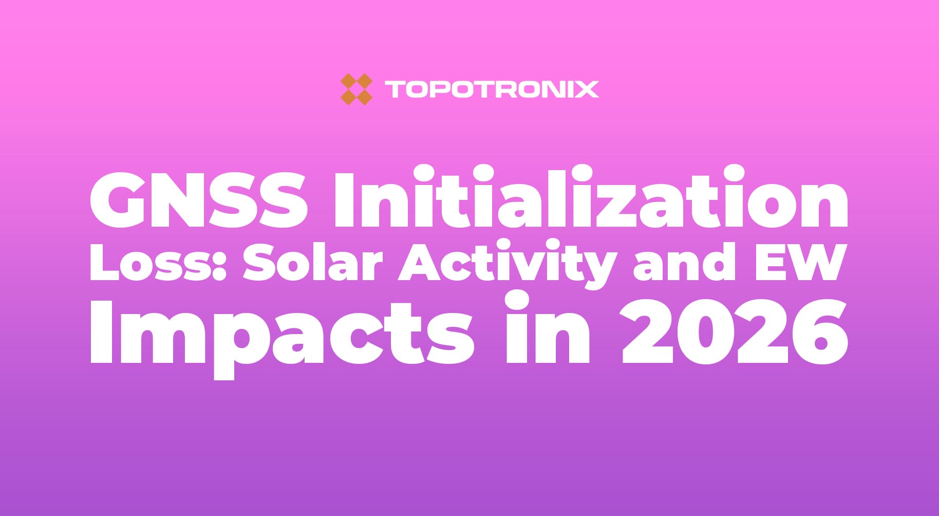 GNSS Initialization Loss: Solar Activity and EW Impacts in 2026